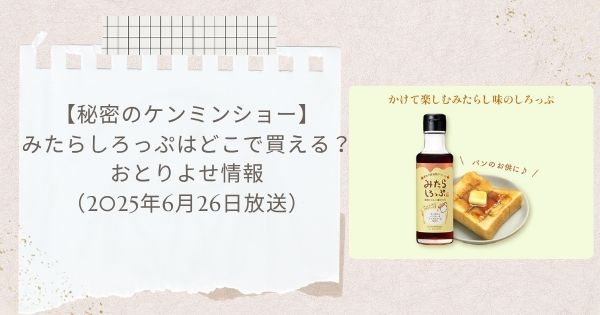 【秘密のケンミンショー】みたらしろっぷはどこで買える？おとりよせ情報（2025年6月26日放送）