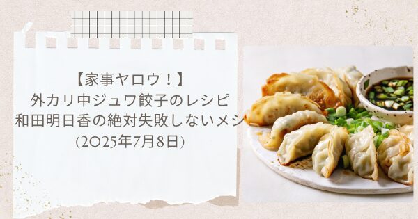 【家事ヤロウ！】外カリ中ジュワ餃子のレシピ・作り方 和田明日香の絶対失敗しないメシ(2025年7月8日)