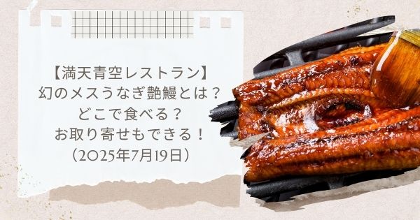 【満天青空レストラン】幻のメスうなぎ艶鰻とは？どこで食べる？お取り寄せもできる！（2025年7月19日）