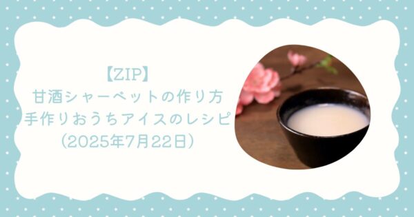【ZIP】甘酒シャーベットの作り方・手作りおうちアイスのレシピ（2025年7月22日）