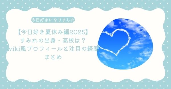 【今日好き夏休み編2025】すみれの出身・高校は?wiki風プロフィールと注目の経歴まとめ