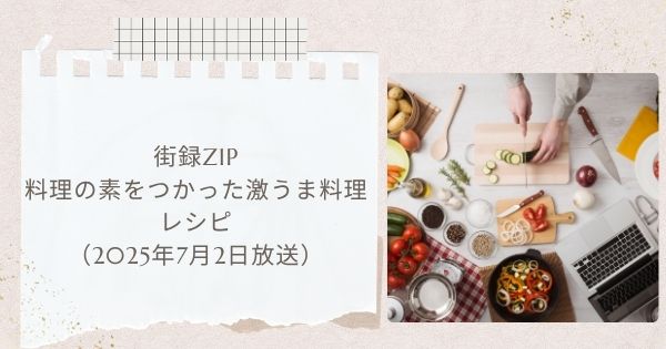 【街録ZIP】料理の素をつかった激うま料理（2025年7月2日放送）