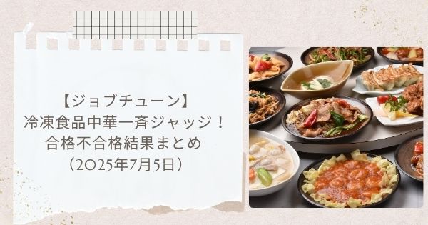 【ジョブチューン】冷凍食品中華一斉ジャッジ！合格不合格結果まとめ 味の素・テーブルマーク・マルハニチロ（2025年7月5日）