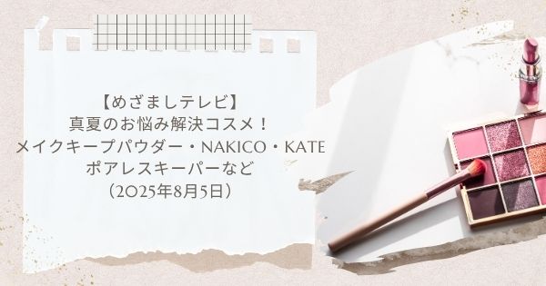 めざましテレビ　真夏のお悩み解決コスメ！メイクキープパウダー・NAKICO・KATEポアレスキーパーなど（2025年8月5日）