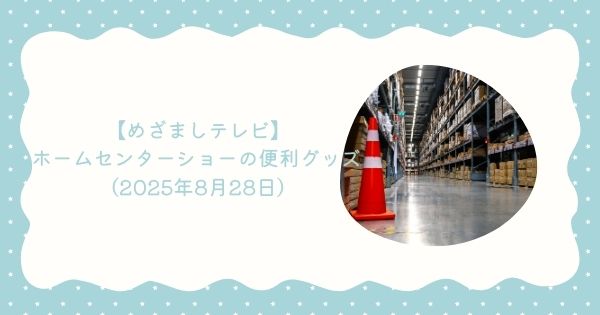 【めざましテレビ】ホームセンターショーの便利グッズ ピタッとpeel 防犯ブザー そのままパスタなど（2025年8月28日）