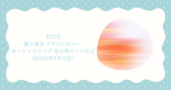 【ZIP】夏の温活 リアルレビュー ほっとイヤリング 命の母カイロなど(2025年8月11日)